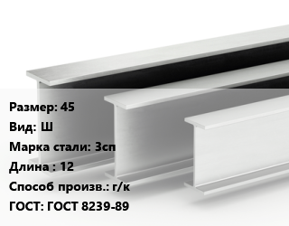 Двутавровая балка 45 Ш 3сп L=12 г/к ГОСТ: ГОСТ 8239-89, м/д, по запросу цена от 74880 Тг / т, где купить, условия доставки в Семее и Абайской области